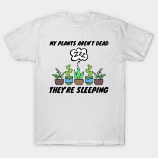 My Plants Aren't Dead They're Sleeping Gardening T-Shirt